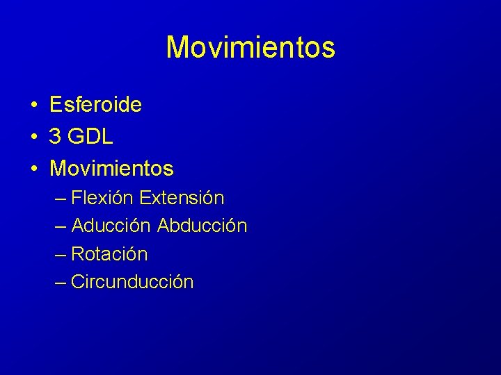 Movimientos • Esferoide • 3 GDL • Movimientos – Flexión Extensión – Aducción Abducción Movimientos • Esferoide • 3 GDL • Movimientos – Flexión Extensión – Aducción Abducción