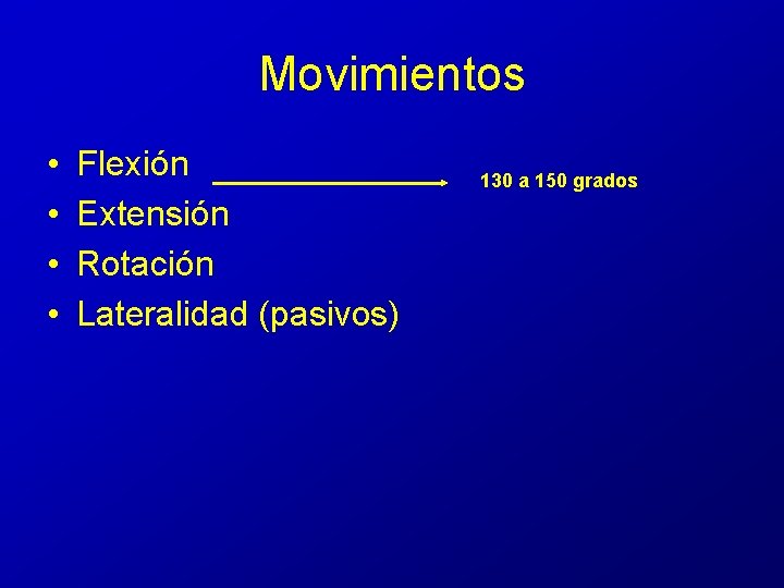 Movimientos • • Flexión Extensión Rotación Lateralidad (pasivos) 130 a 150 grados 