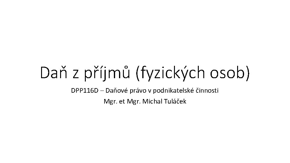 Daň z příjmů (fyzických osob) DPP 116 D – Daňové právo v podnikatelské činnosti