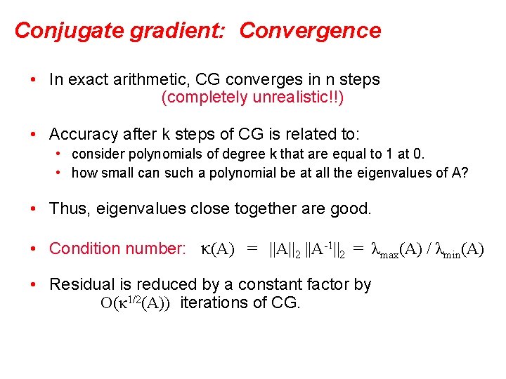 Conjugate gradient: Convergence • In exact arithmetic, CG converges in n steps (completely unrealistic!!)