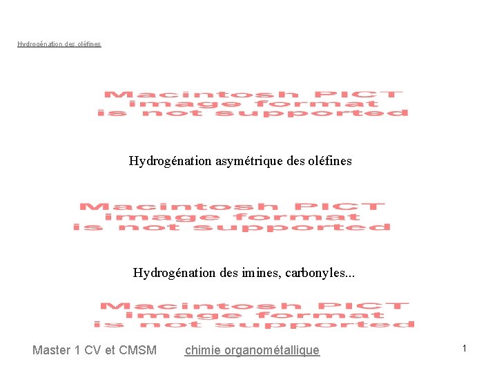 Hydrogénation des oléfines Hydrogénation asymétrique des oléfines Hydrogénation des imines, carbonyles. . . Master