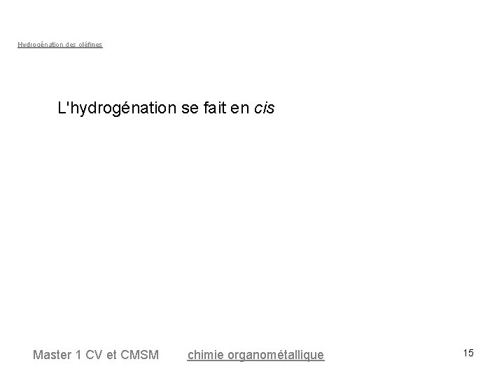 Hydrogénation des oléfines L'hydrogénation se fait en cis Master 1 CV et CMSM chimie