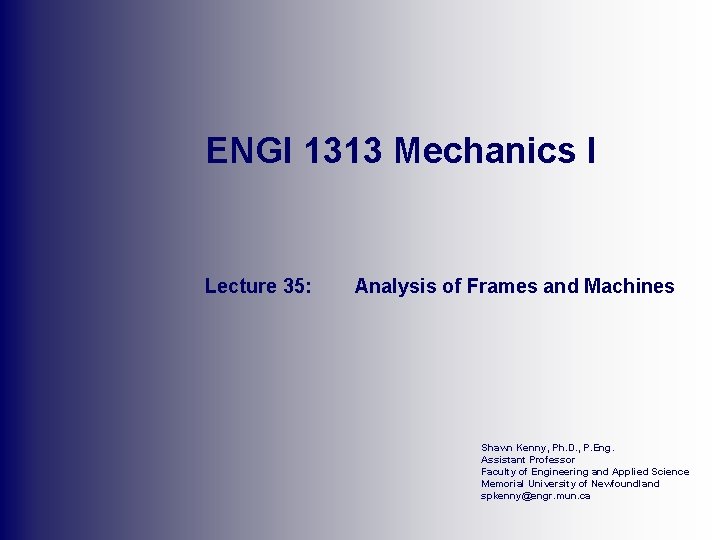 ENGI 1313 Mechanics I Lecture 35: Analysis of Frames and Machines Shawn Kenny, Ph.