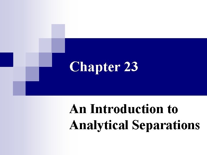 Chapter 23 An Introduction to Analytical Separations 