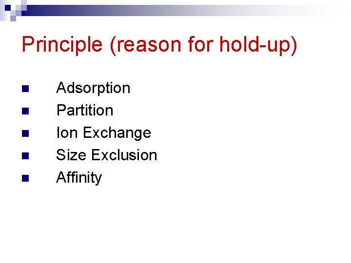 Principle (reason for hold-up) n n n Adsorption Partition Ion Exchange Size Exclusion Affinity