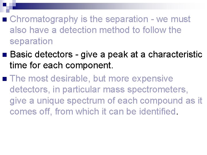 Chromatography is the separation - we must also have a detection method to follow