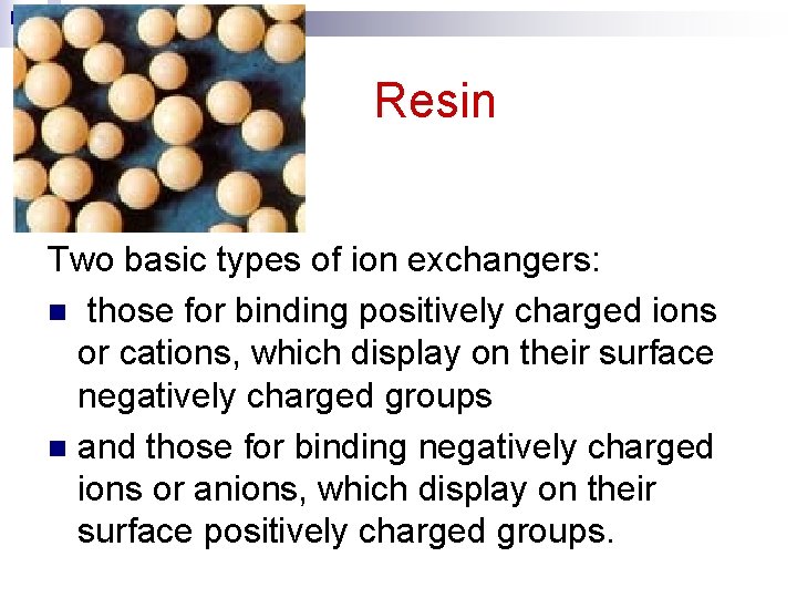 Resin Two basic types of ion exchangers: n those for binding positively charged ions