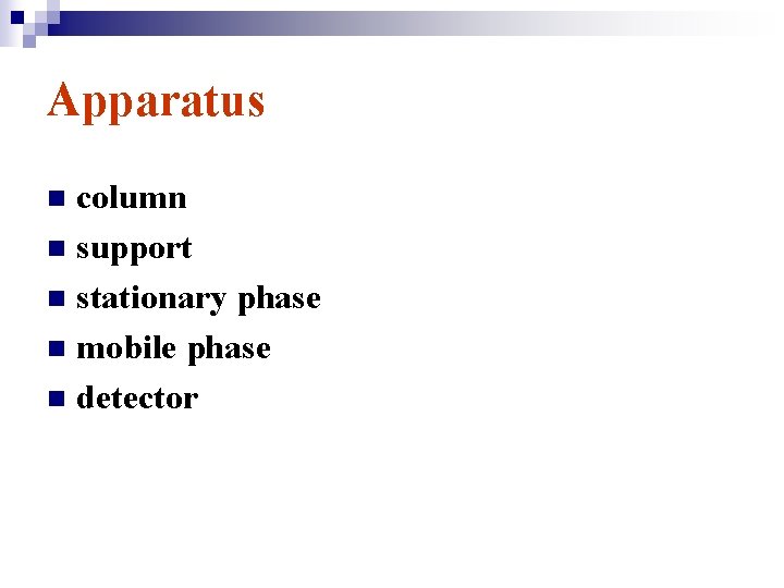 Apparatus column n support n stationary phase n mobile phase n detector n 