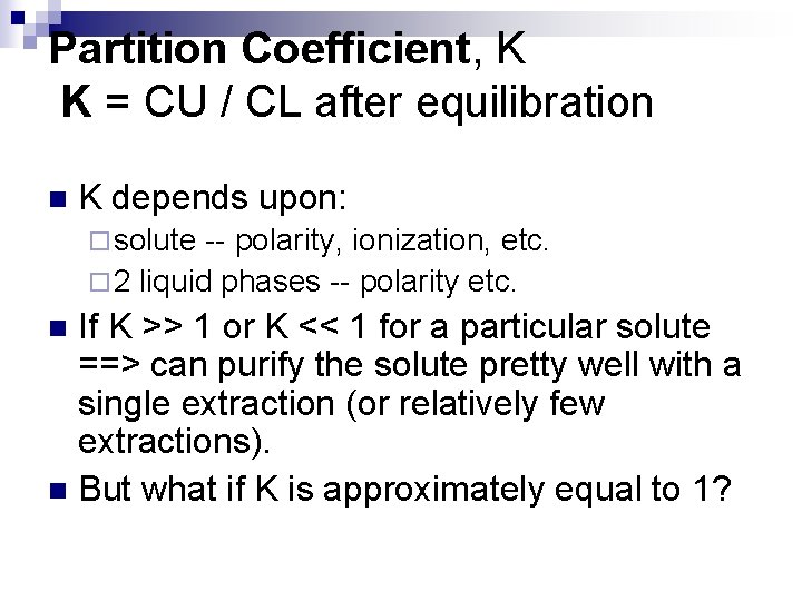 Partition Coefficient, K K = CU / CL after equilibration n K depends upon: