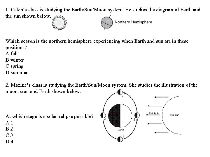 1. Caleb’s class is studying the Earth/Sun/Moon system. He studies the diagram of Earth