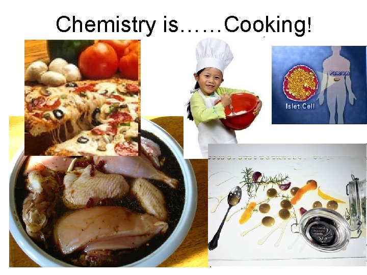 Chemistry is……Cooking! 
