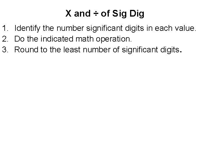 X and ÷ of Sig Dig 1. Identify the number significant digits in each
