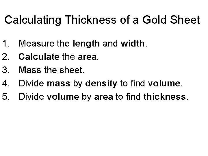 Calculating Thickness of a Gold Sheet 1. 2. 3. 4. 5. Measure the length