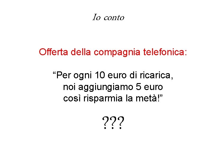 Io conto Offerta della compagnia telefonica: “Per ogni 10 euro di rica, noi aggiungiamo