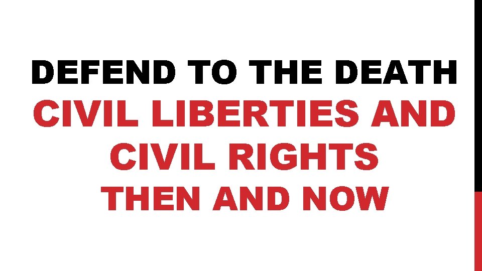 DEFEND TO THE DEATH CIVIL LIBERTIES AND CIVIL RIGHTS THEN AND NOW 