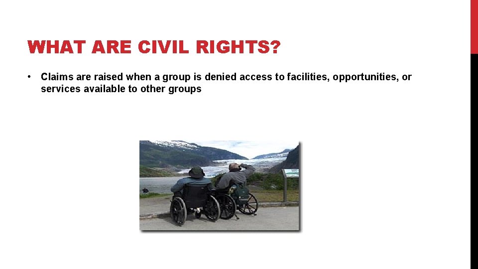 WHAT ARE CIVIL RIGHTS? • Claims are raised when a group is denied access