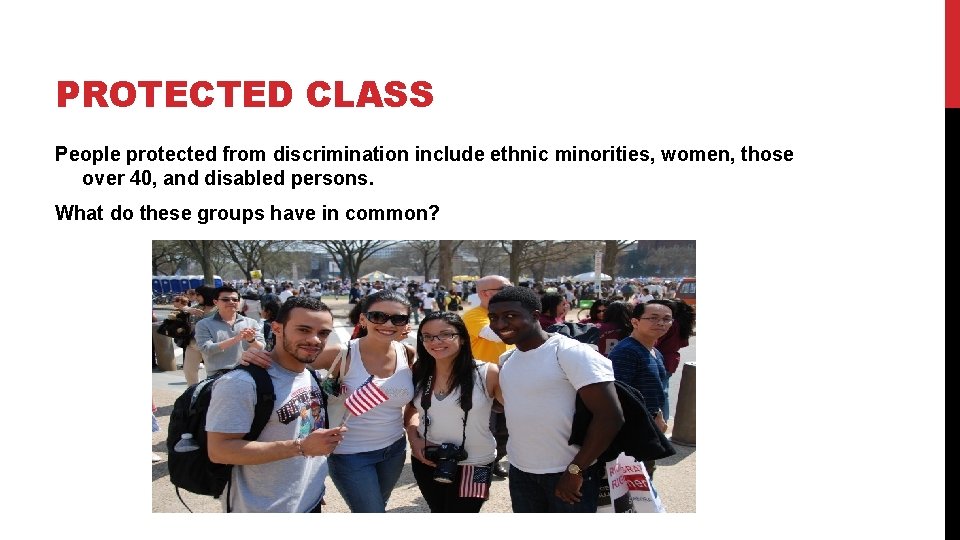 PROTECTED CLASS People protected from discrimination include ethnic minorities, women, those over 40, and