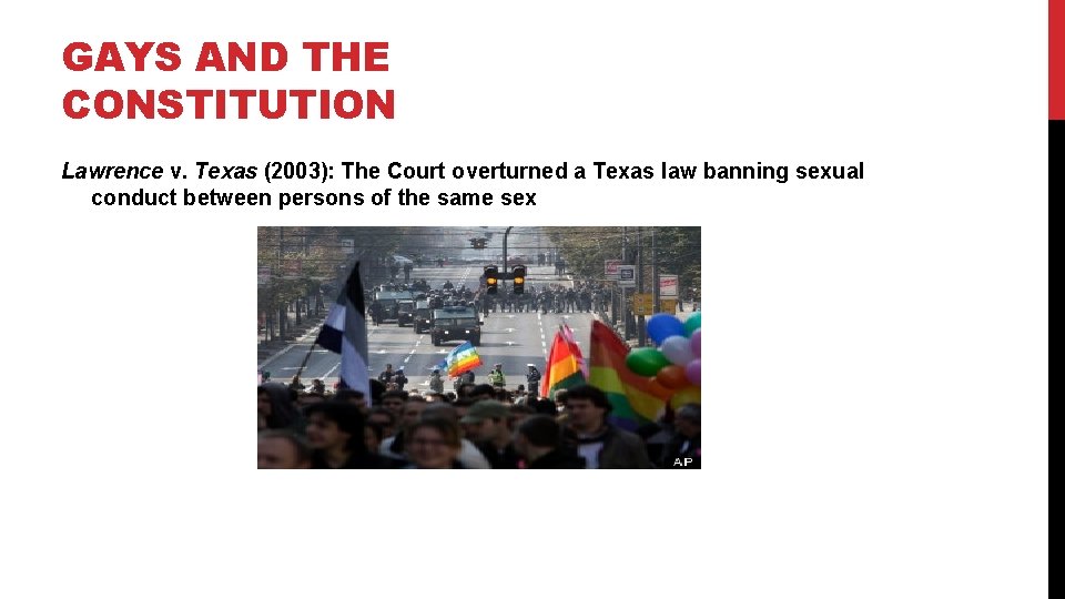 GAYS AND THE CONSTITUTION Lawrence v. Texas (2003): The Court overturned a Texas law