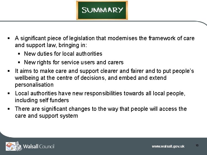 § A significant piece of legislation that modernises the framework of care and support § A significant piece of legislation that modernises the framework of care and support