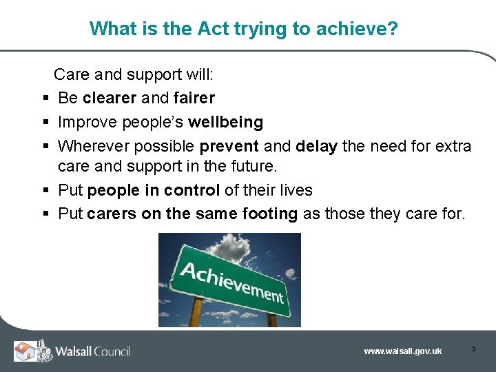 What is the Act trying to achieve? Care and support will: § Be What is the Act trying to achieve? Care and support will: § Be