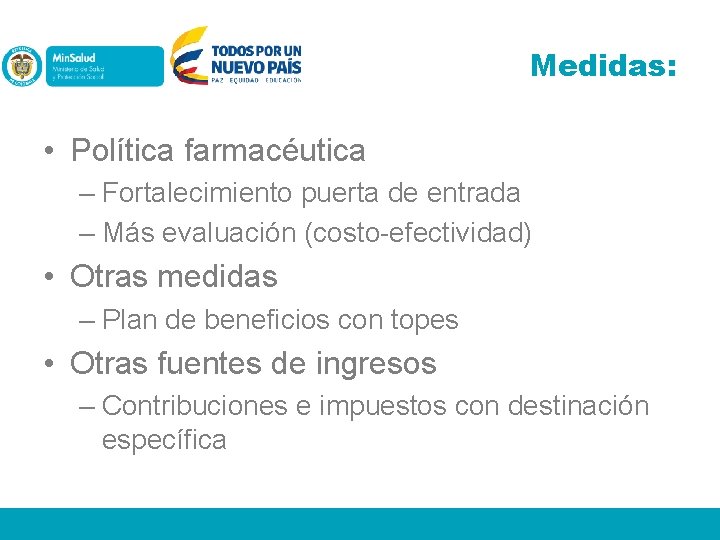 Medidas: • Política farmacéutica – Fortalecimiento puerta de entrada – Más evaluación (costo-efectividad) •