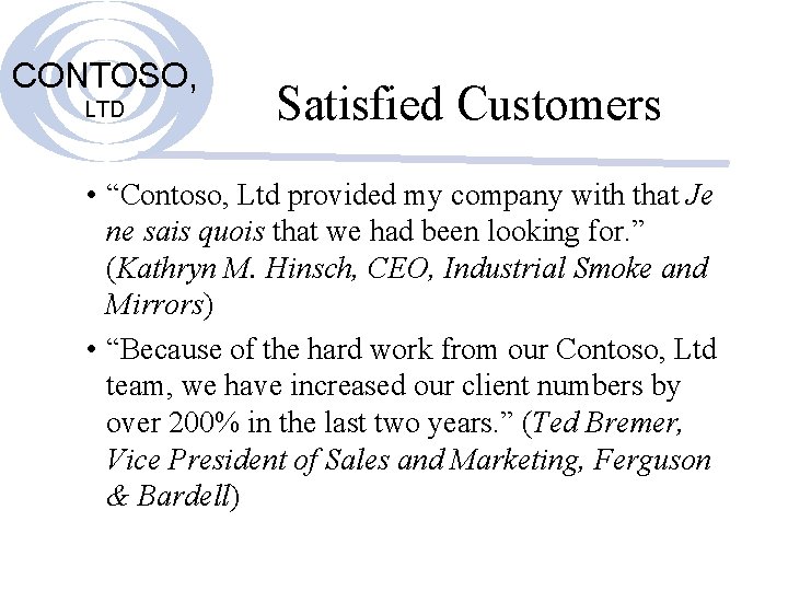 CONTOSO, LTD Satisfied Customers • “Contoso, Ltd provided my company with that Je ne