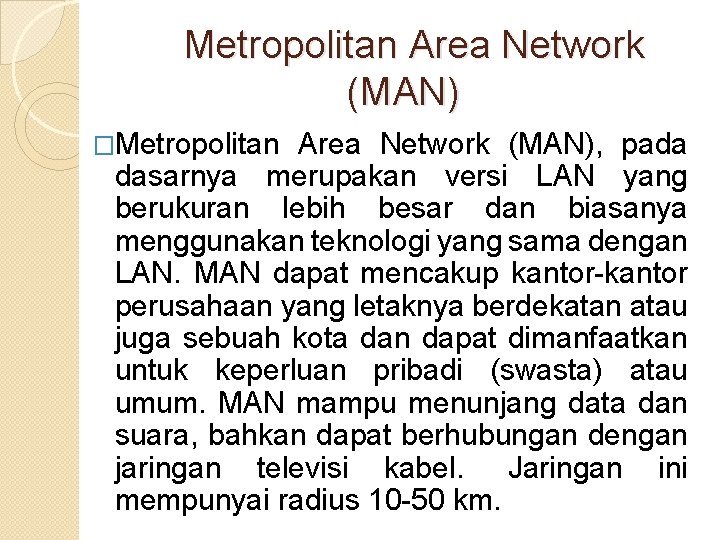  Metropolitan Area Network (MAN) �Metropolitan Area Network (MAN), pada dasarnya merupakan versi LAN