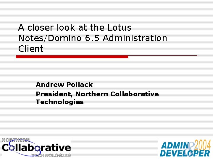 A closer look at the Lotus Notes/Domino 6. 5 Administration Client Andrew Pollack President,