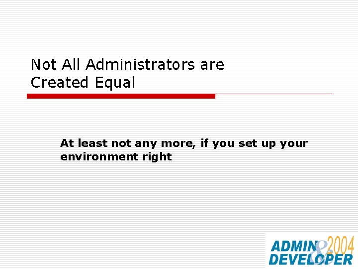 Not All Administrators are Created Equal At least not any more, if you set