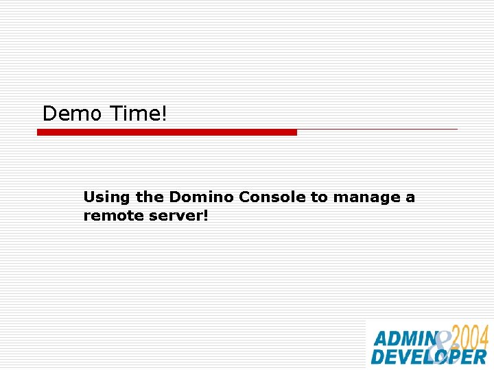 Demo Time! Using the Domino Console to manage a remote server! 