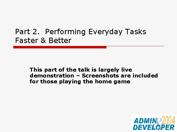 Part 2. Performing Everyday Tasks Faster & Better This part of the talk is