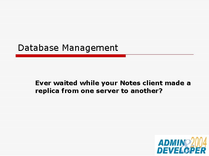 Database Management Ever waited while your Notes client made a replica from one server