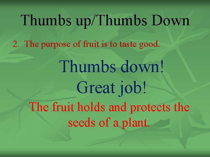 Thumbs up/Thumbs Down 2. The purpose of fruit is to taste good. Thumbs down!