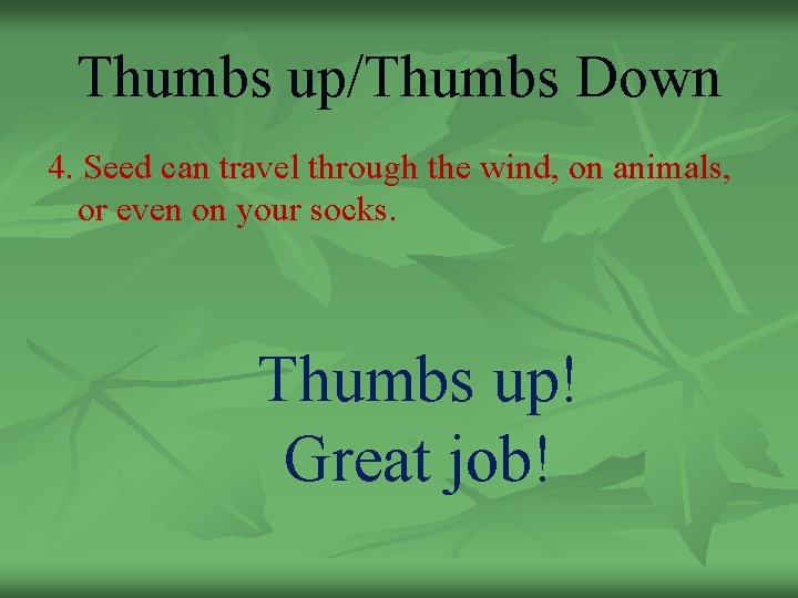 Thumbs up/Thumbs Down 4. Seed can travel through the wind, on animals, or even
