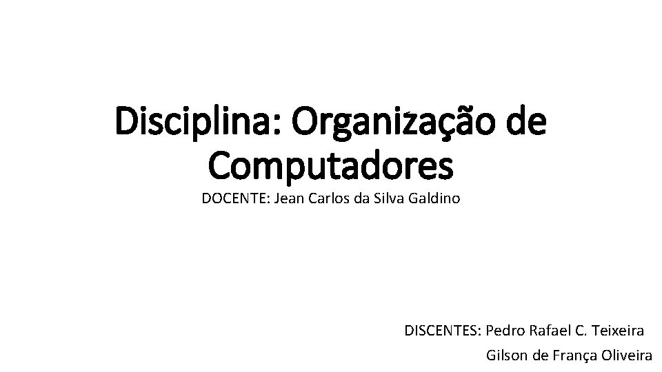 Disciplina: Organização de Computadores DOCENTE: Jean Carlos da Silva Galdino DISCENTES: Pedro Rafael C.