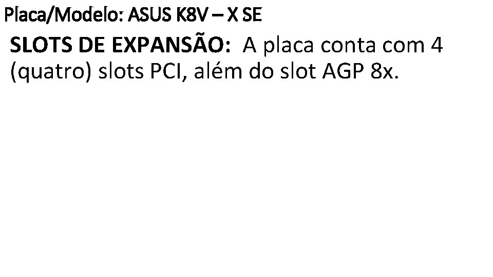Placa/Modelo: ASUS K 8 V – X SE SLOTS DE EXPANSÃO: A placa conta