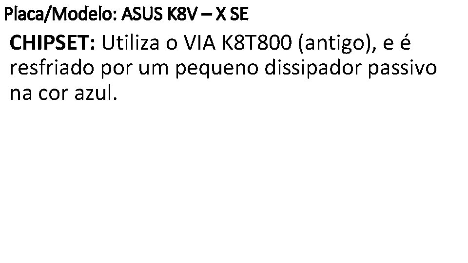 Placa/Modelo: ASUS K 8 V – X SE CHIPSET: Utiliza o VIA K 8