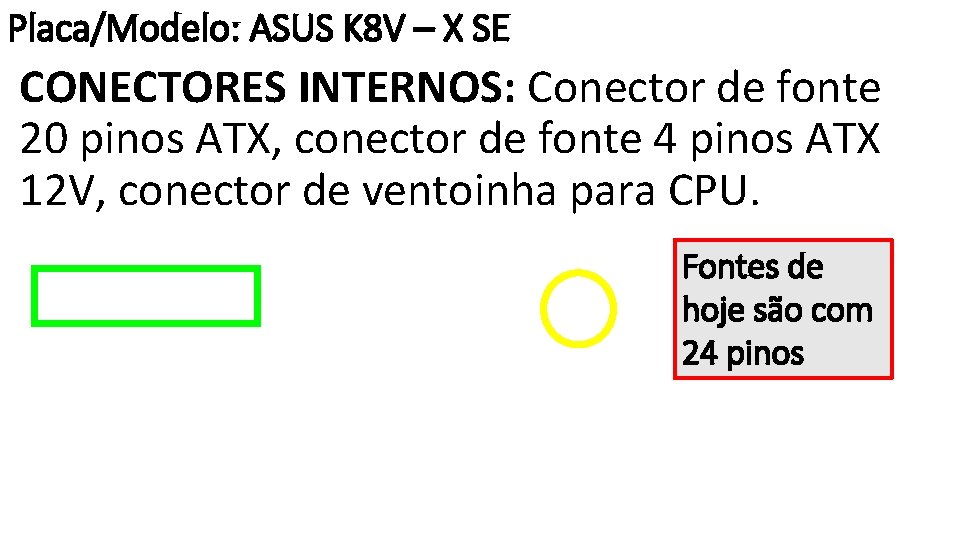 Placa/Modelo: ASUS K 8 V – X SE CONECTORES INTERNOS: Conector de fonte 20