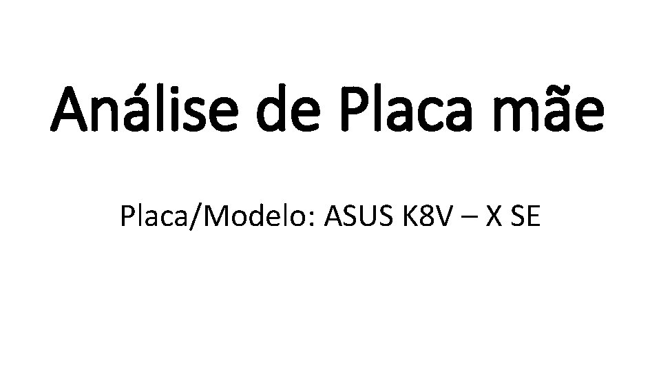 Análise de Placa mãe Placa/Modelo: ASUS K 8 V – X SE 