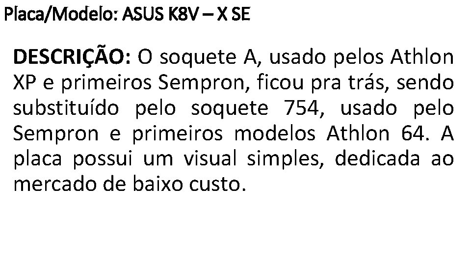 Placa/Modelo: ASUS K 8 V – X SE DESCRIÇÃO: O soquete A, usado pelos
