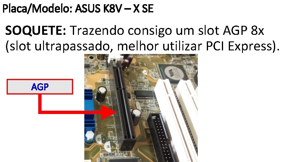 Placa/Modelo: ASUS K 8 V – X SE SOQUETE: Trazendo consigo um slot AGP