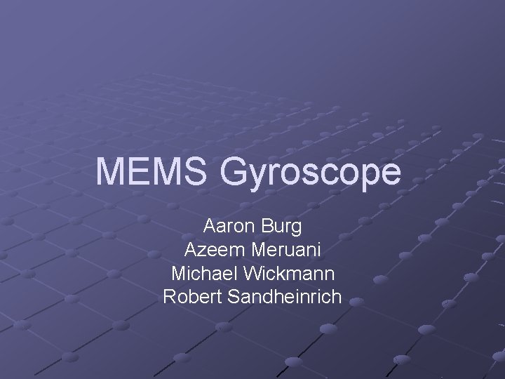 MEMS Gyroscope Aaron Burg Azeem Meruani Michael Wickmann Robert Sandheinrich 