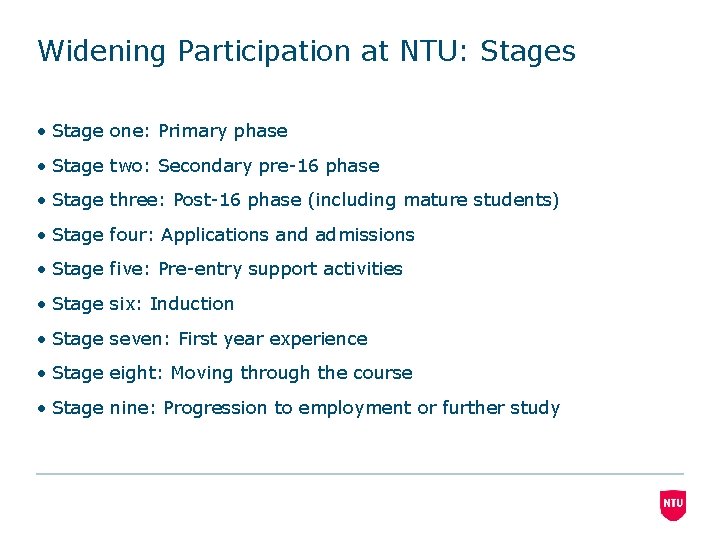 Widening Participation at NTU: Stages • Stage one: Primary phase • Stage two: Secondary