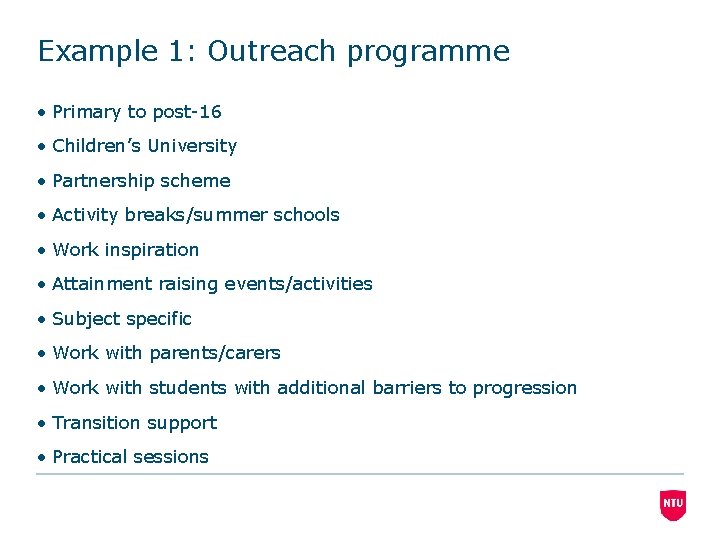 Example 1: Outreach programme • Primary to post-16 • Children’s University • Partnership scheme
