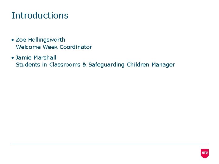 Introductions • Zoe Hollingsworth Welcome Week Coordinator • Jamie Marshall Students in Classrooms &