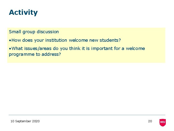 Activity Small group discussion • How does your institution welcome new students? • What