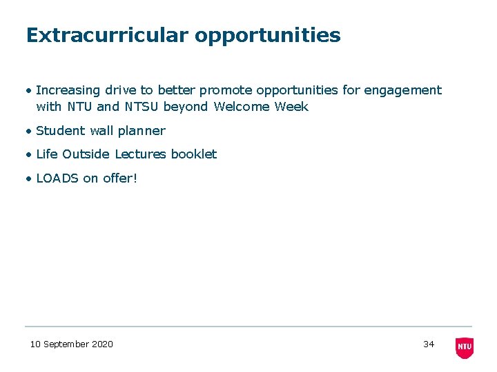 Extracurricular opportunities • Increasing drive to better promote opportunities for engagement with NTU and