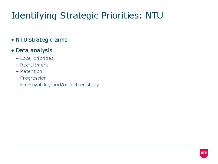 Identifying Strategic Priorities: NTU • NTU strategic aims • Data analysis – – –