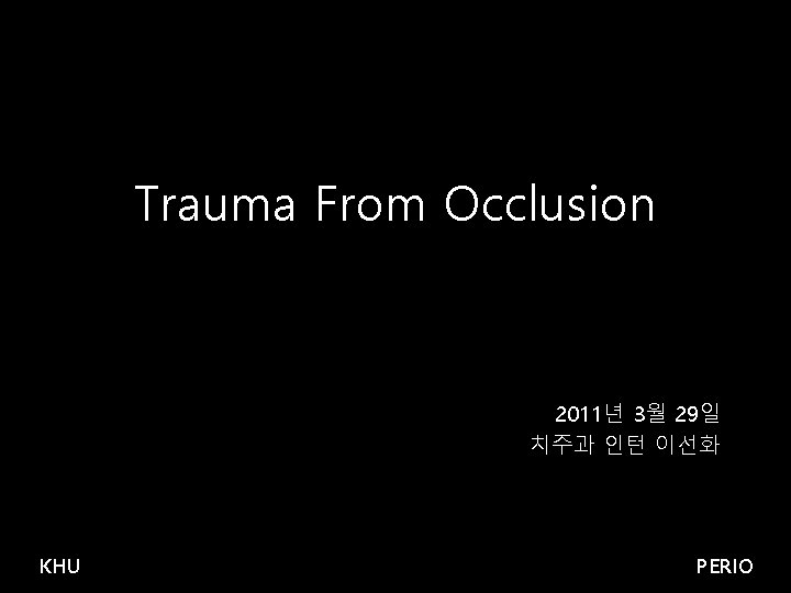 Trauma From Occlusion 2011년 3월 29일 치주과 인턴 이선화 KHU PERIO 