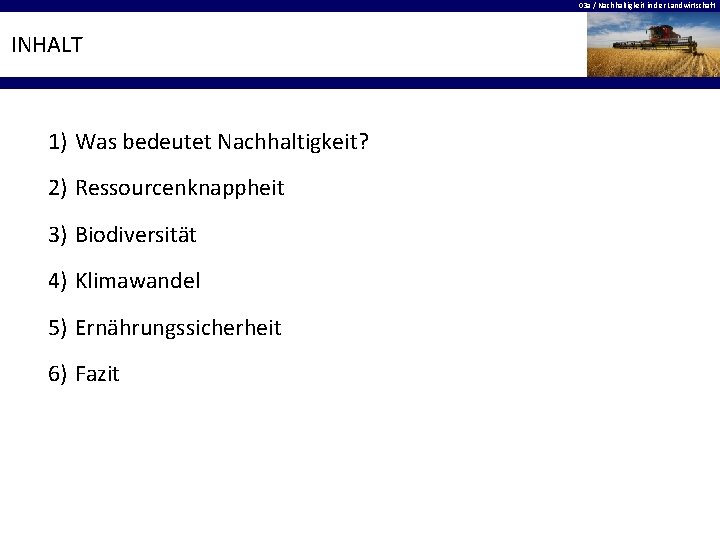 03 a / Nachhaltigkeit in der Landwirtschaft INHALT 1) Was bedeutet Nachhaltigkeit? 2) Ressourcenknappheit